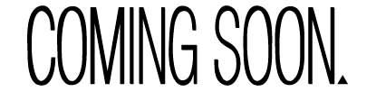 COMING SOON.